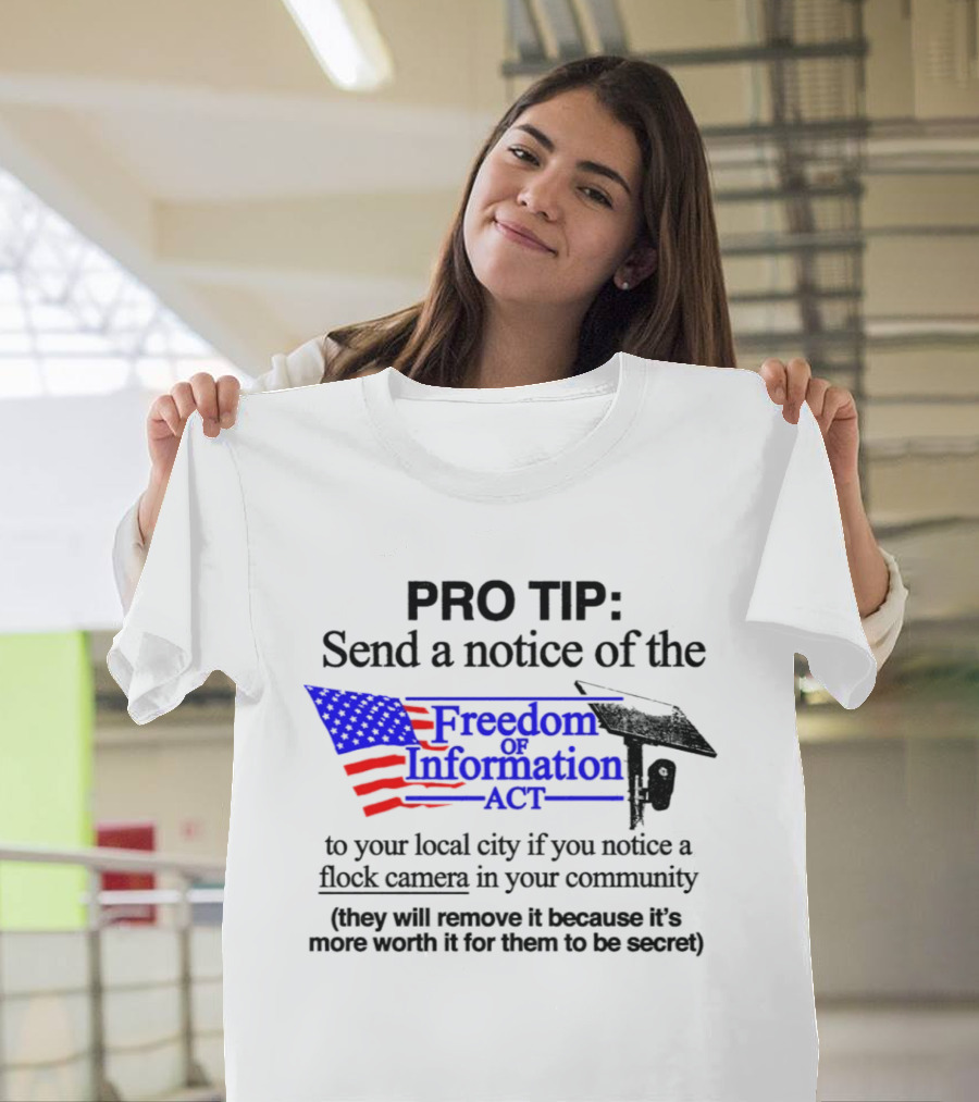 Pro Tip Send A Notice Of The Freedom Of Information Act For Flock Cameras In Your Community T-Shirt