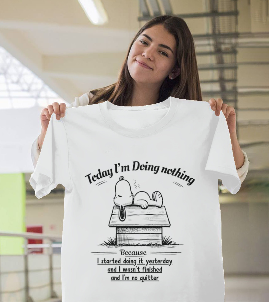 Snoopy Today I'm Doing Nothing Because I Started Yesterday And I'm No Quitter T-Shirt