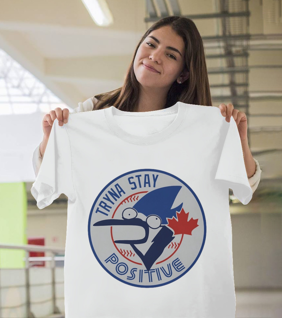 Toronto Blue Jay Tryna Stay Positive Baseball Maple Leaf T-Shirt