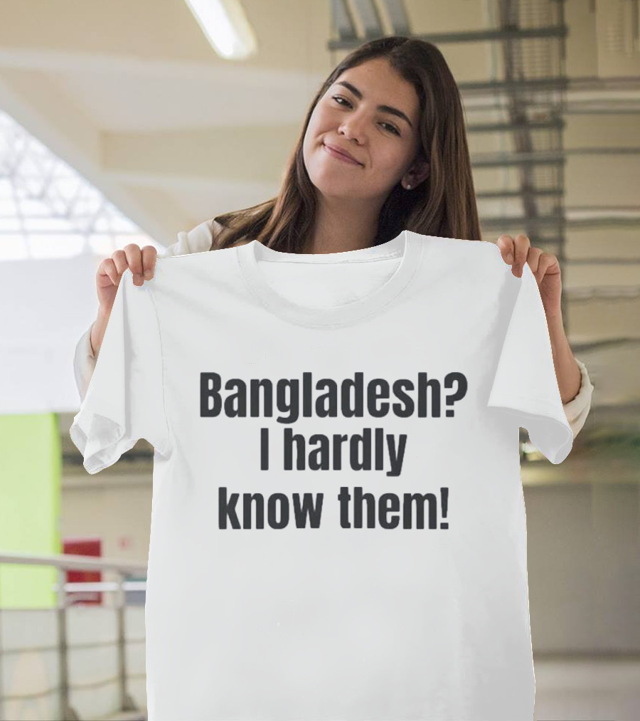 Bangladesh I Hardly Know Them Funny Phrase T-Shirt