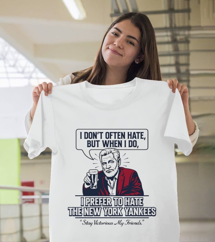 Boston Baseball I Don't Often Hate But When I Do I Prefer To Hate The New York Yankees Stay Victorious My Friends T-Shirt