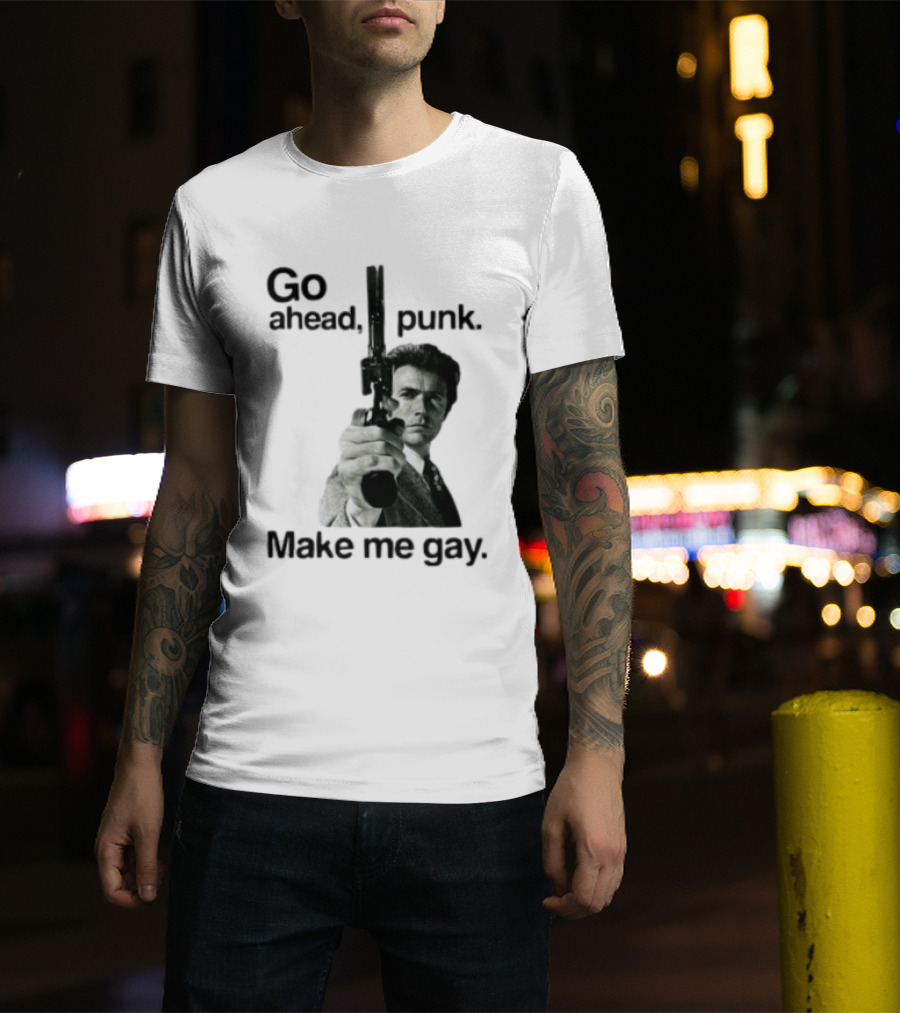 Clint Eastwood Go Ahead Punk Make Me Gay T-Shirt
