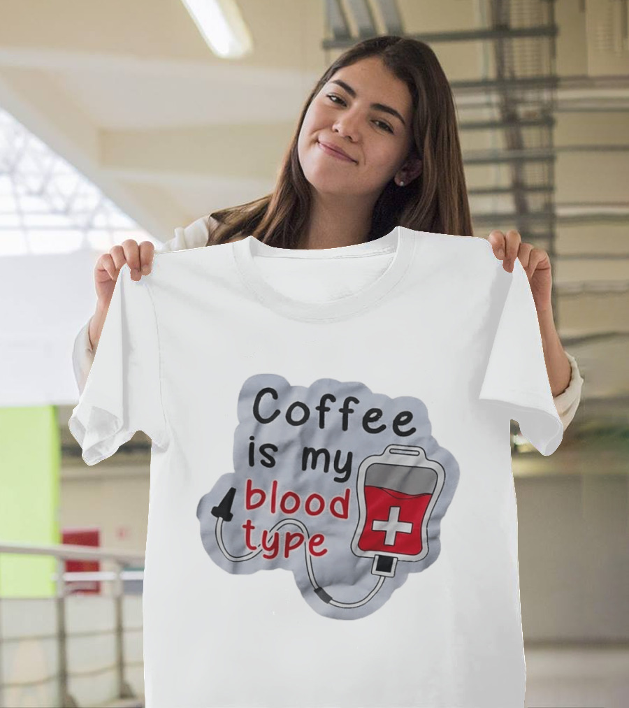 Coffee Is My Blood Type Coffee Lover Humor T-Shirt