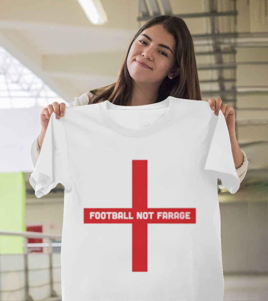 Football Not Farage UK Politics England Flag T-Shirt