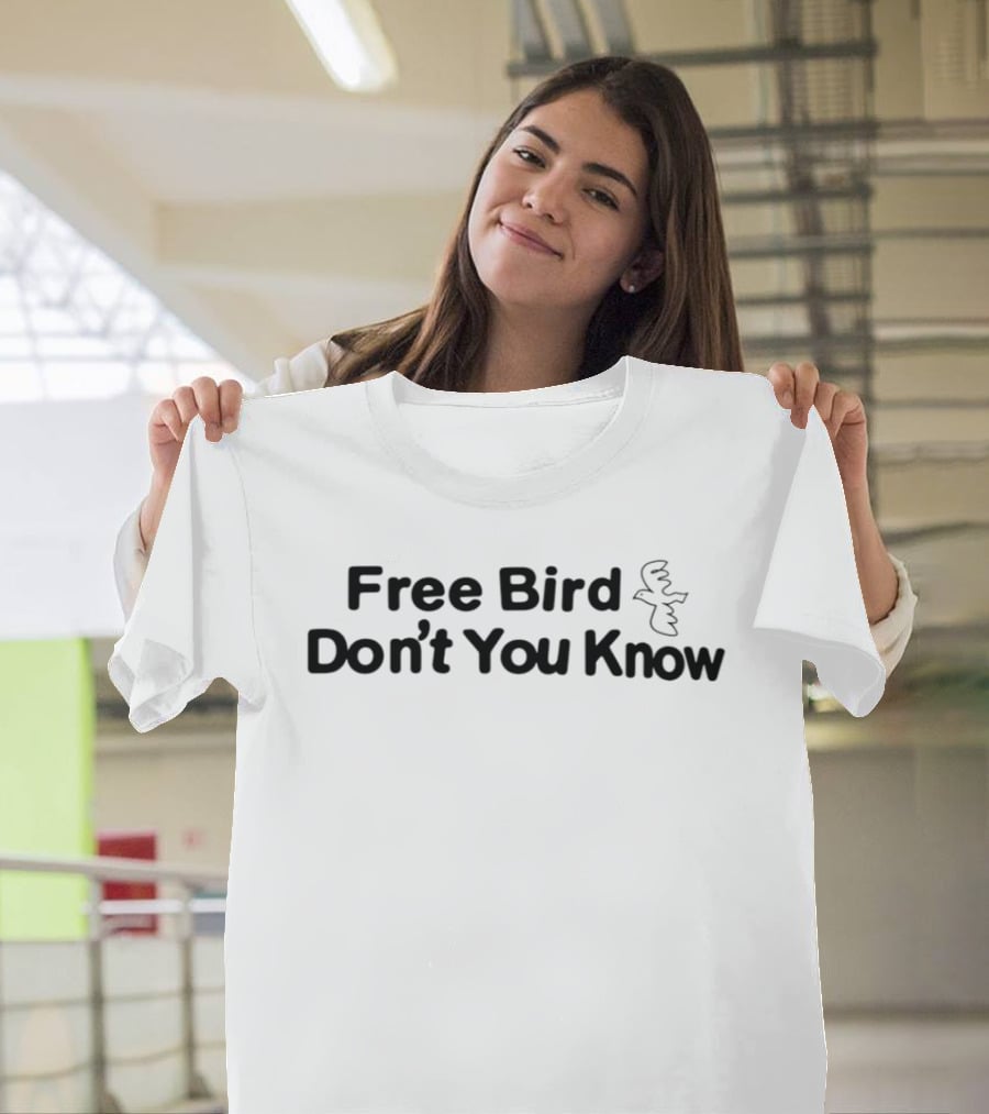 Free Bird Don't You Know With Bird T-Shirt