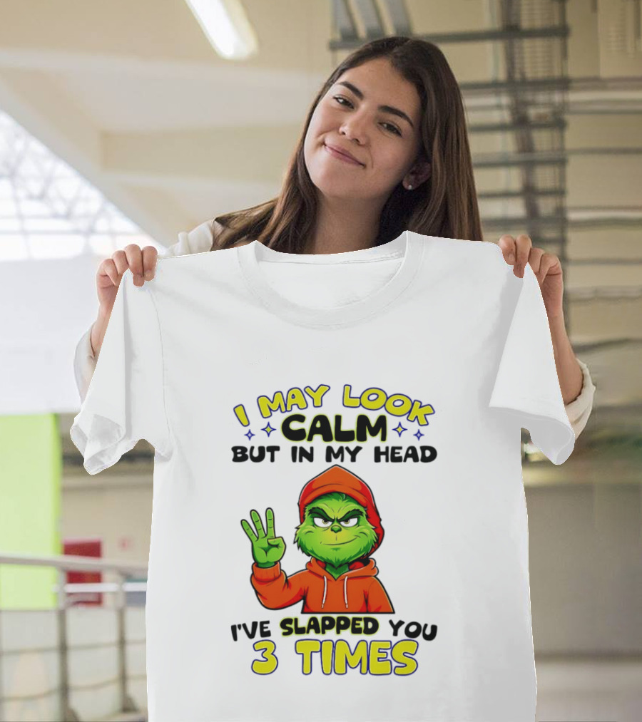 I May Look Calm Grinch In My Head Slapped You 3 Times T-Shirt