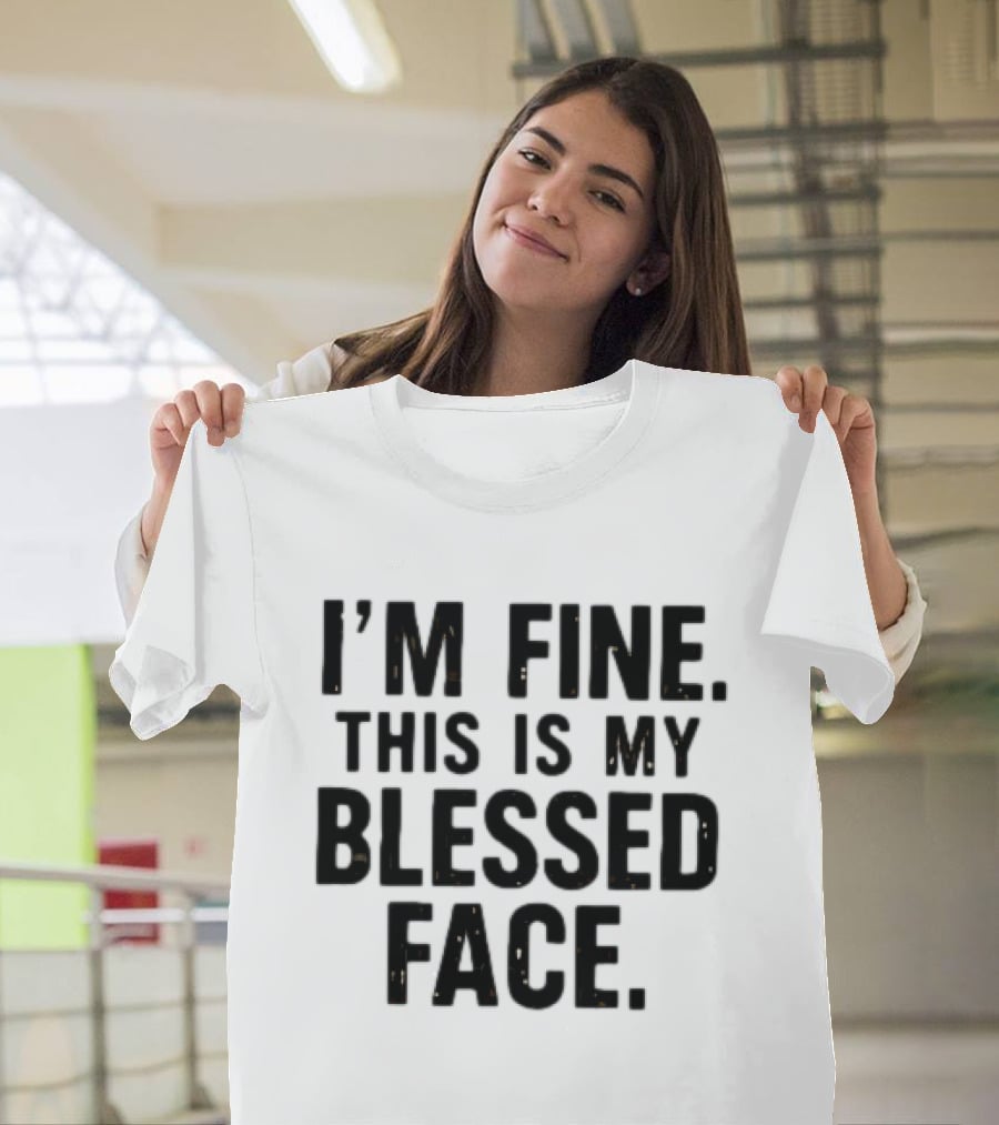 I'm Fine This Is My Blessed Face T-Shirt