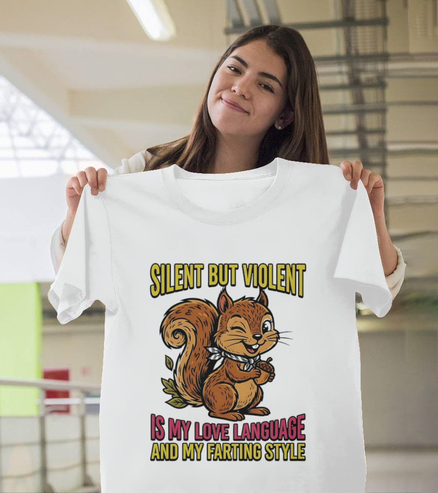 Silent But Violent Squirrel Is My Love Language And My Farting T-Shirt