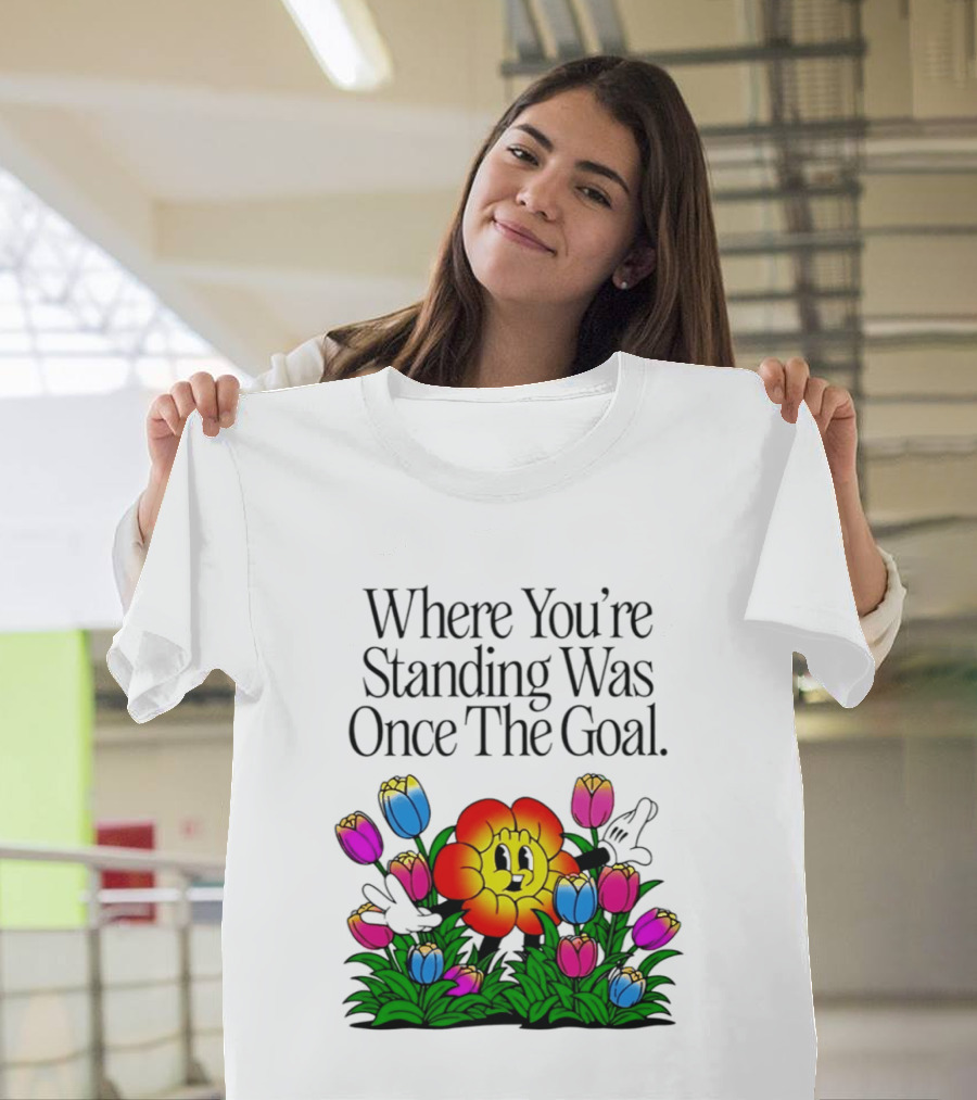 Where You're Standing Was Once The Goal Cartoon Flower Surrounded By Colorful Tulips T-Shirt