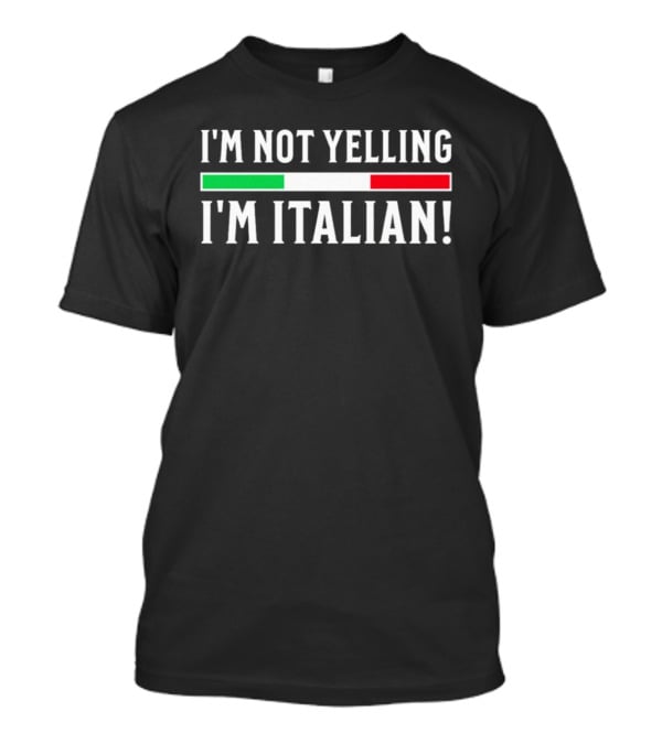 I'm Not Yelling I'm Italian Flag T-Shirt