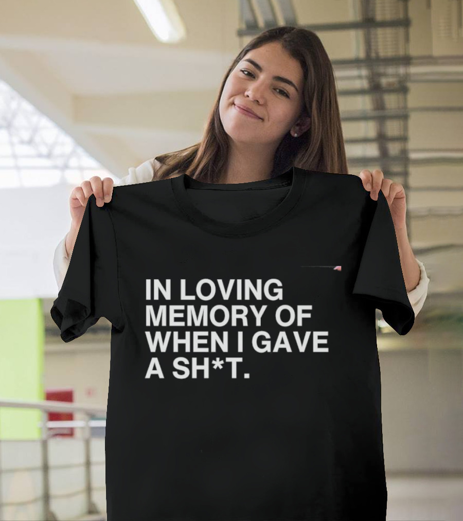 In Loving Memory Of When I Gave A Sh*t Sarcastic Humor Phrase T-Shirt