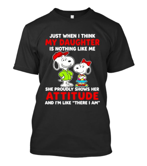 Just When I Think My Daughter Is Nothing Like Me She Proudly Shows Her Attitude Peanuts Characters T-Shirt
