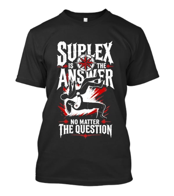 Path Of Pain Suplex Is The Answer No Matter The Question T-Shirt