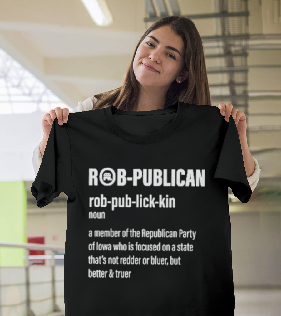 Rob Publican Definition Member Of Republican Party Of Iowa Focused On Better Truer State T-Shirt