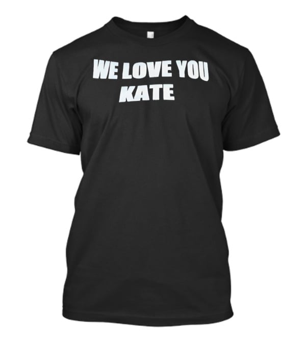 We Love You Kate White Block Letters T-Shirt