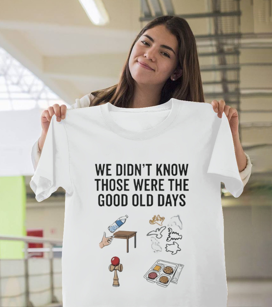 We Didn't Know Those Were The Good Old Days Nostalgic Playful Memories Toy And Snack T-Shirt