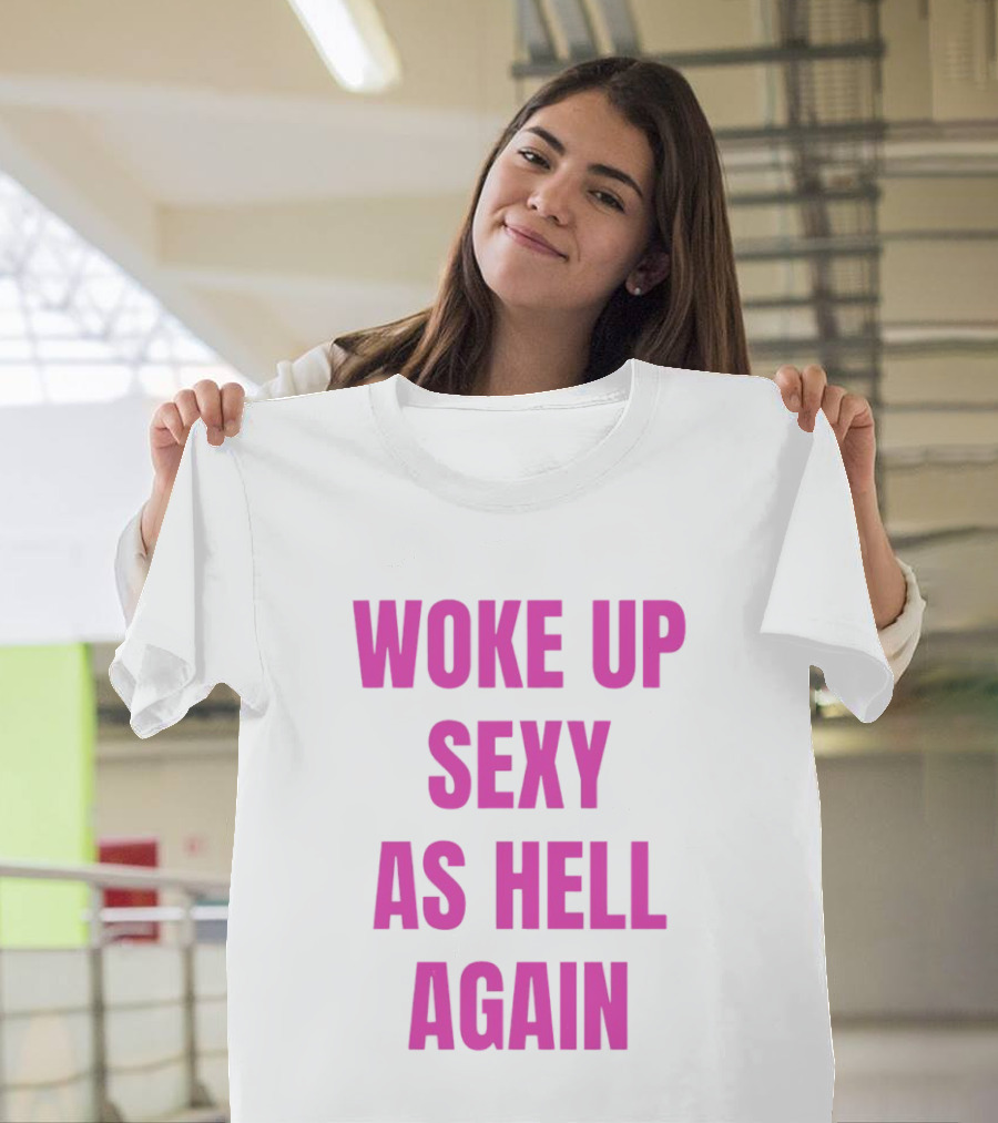Woke Up Sexy As Hell Again Bold Pink T-Shirt