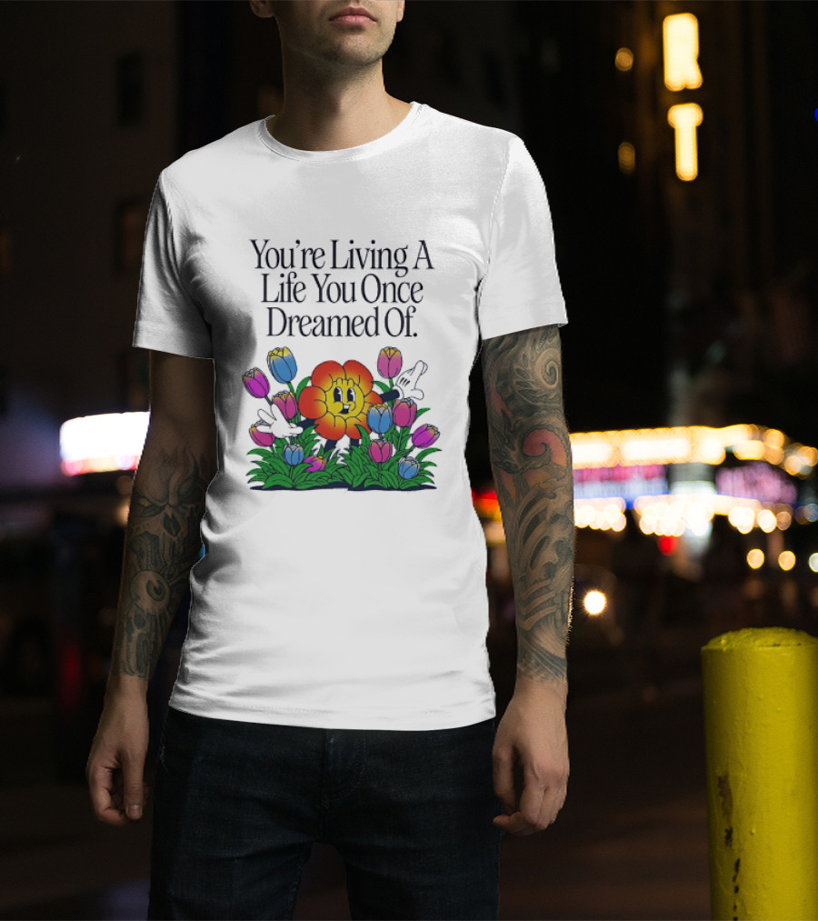 You're Living A Life You Once Dreamed Of Flower Cartoon Surrounded By Colorful Blooms T-Shirt