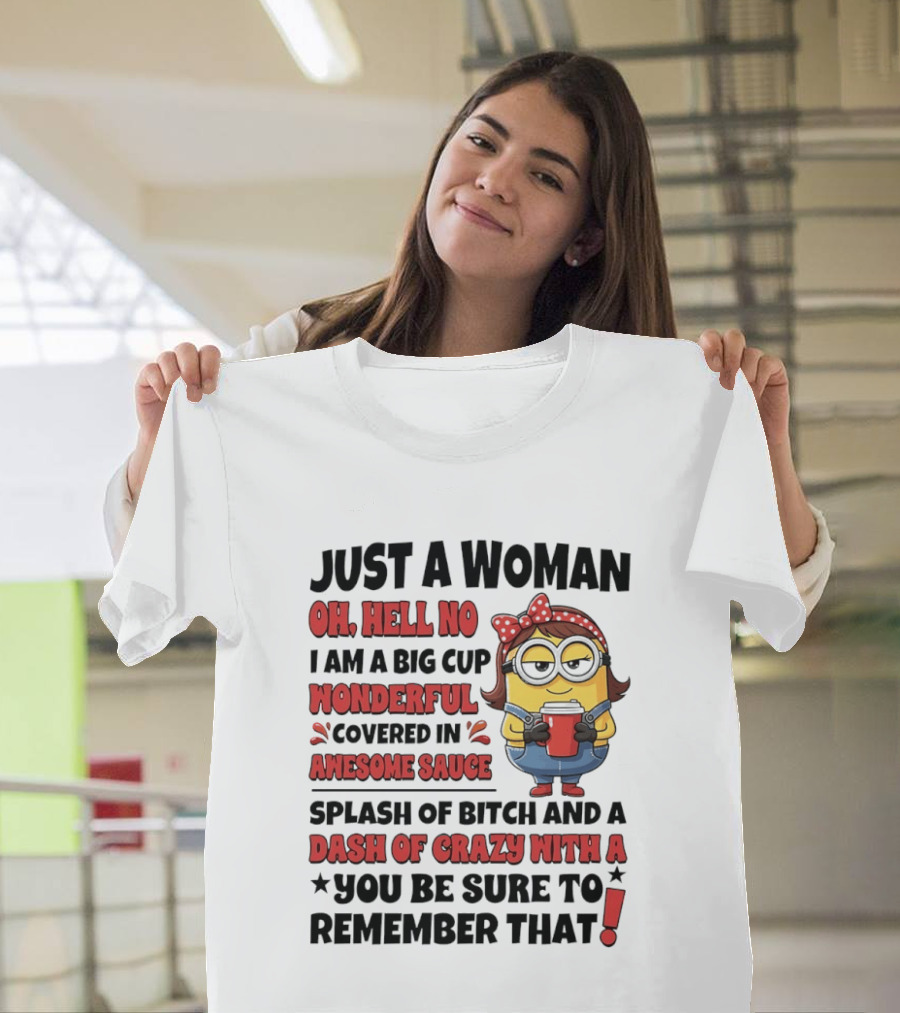 Just A Woman Oh Hell No Big Cup Wonderful Covered In Awesome Sauce Dash Of Crazy Remember That Minions T-Shirt