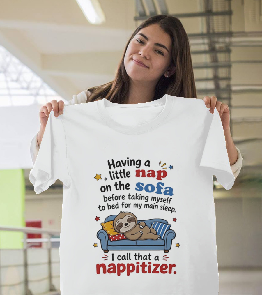 Having A Little Nap On The Sofa Before Taking Myself To Bed For My Main Sleep I Call That A Nappitizer T-Shirt