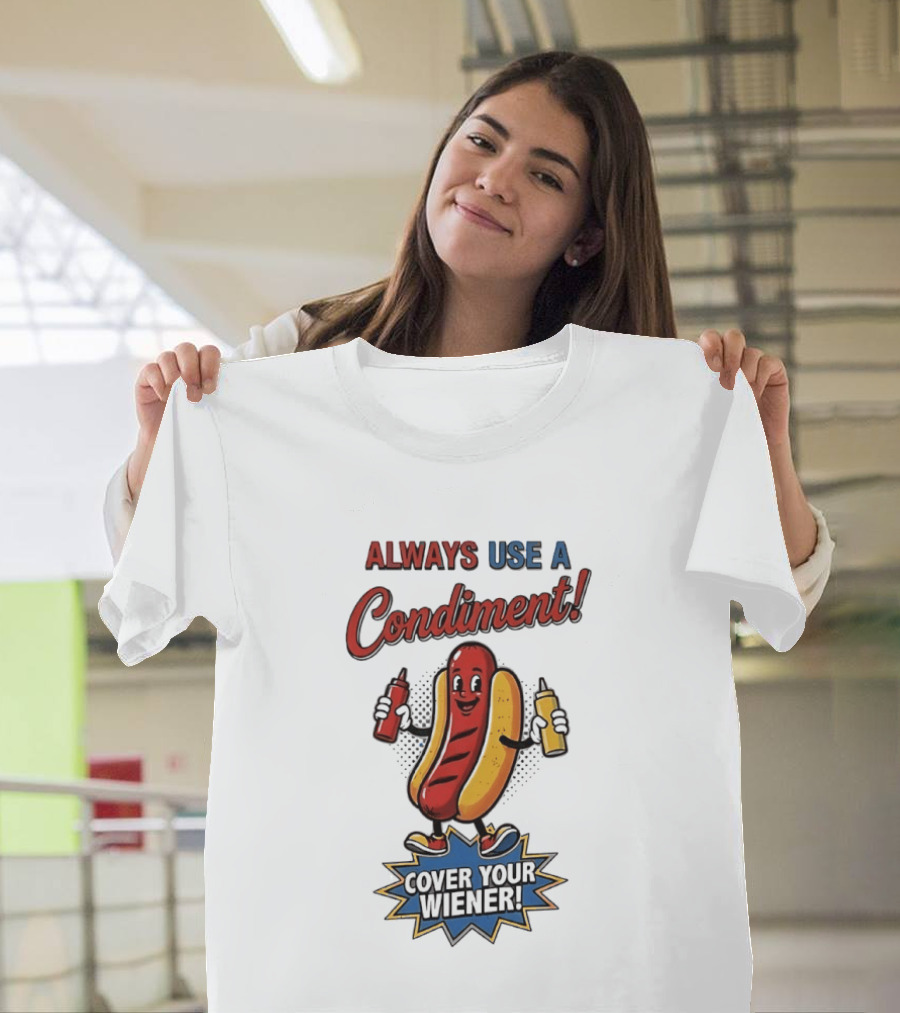 Always Use A Condiment Cover Your Wiener Hot Dog T-Shirt