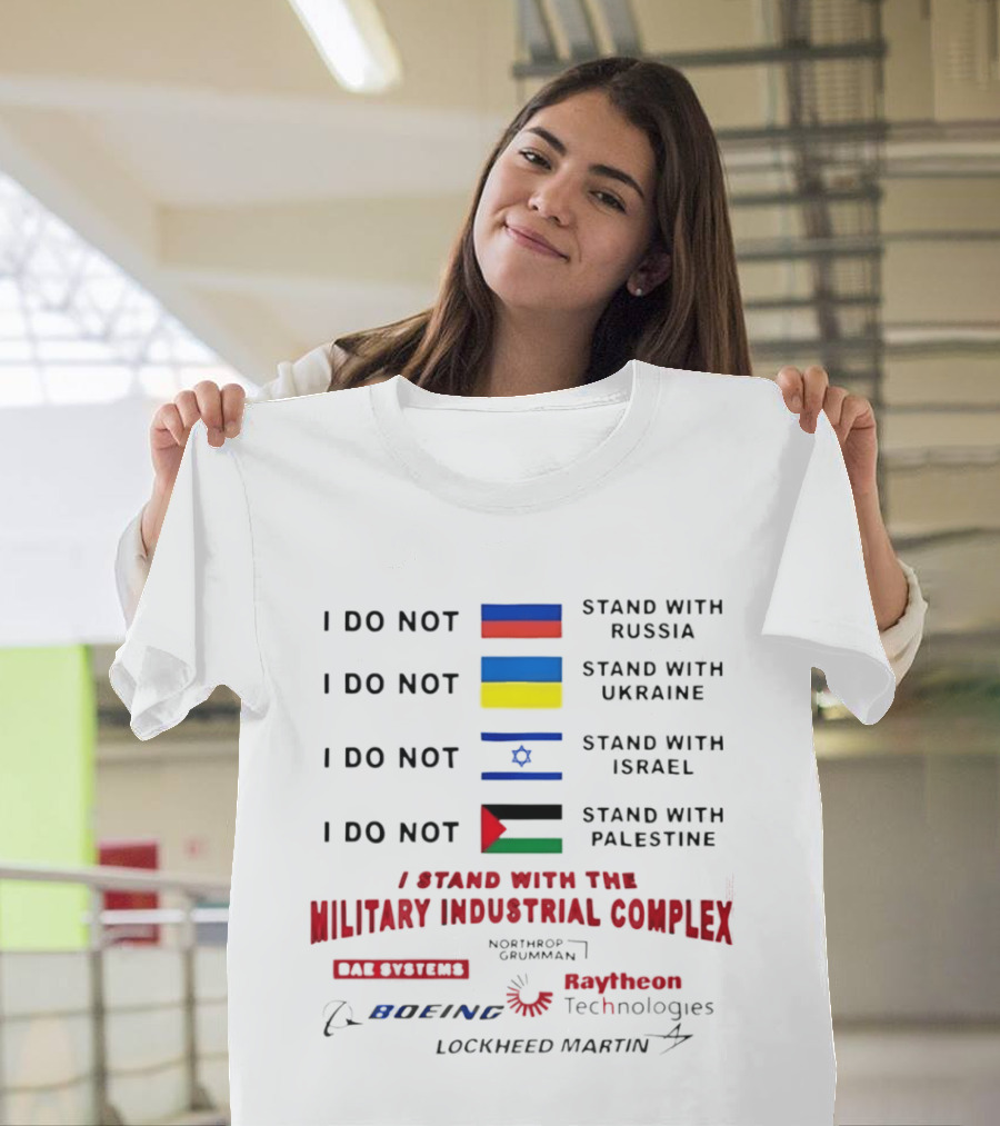 I Do Not Stand With Russia Ukraine Israel Palestine I Stand With The Military Industrial Complex T-Shirt