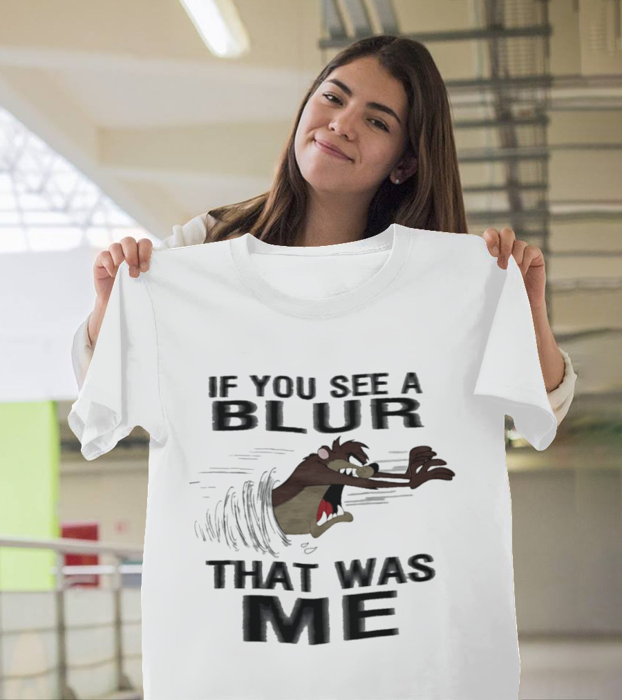 Tasmanian Devil If You See A Blur That Was Me T-Shirt