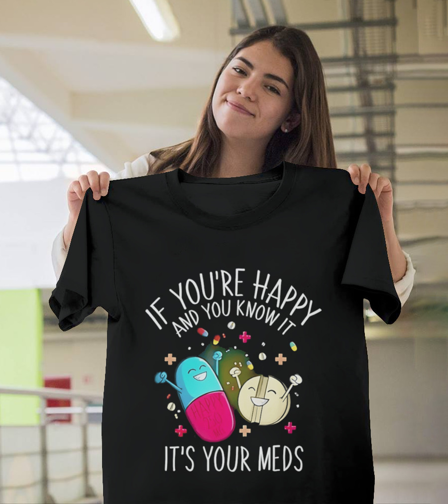 If You're Happy And You Know It It's Your Meds Fun Cartoon Pills T-Shirt