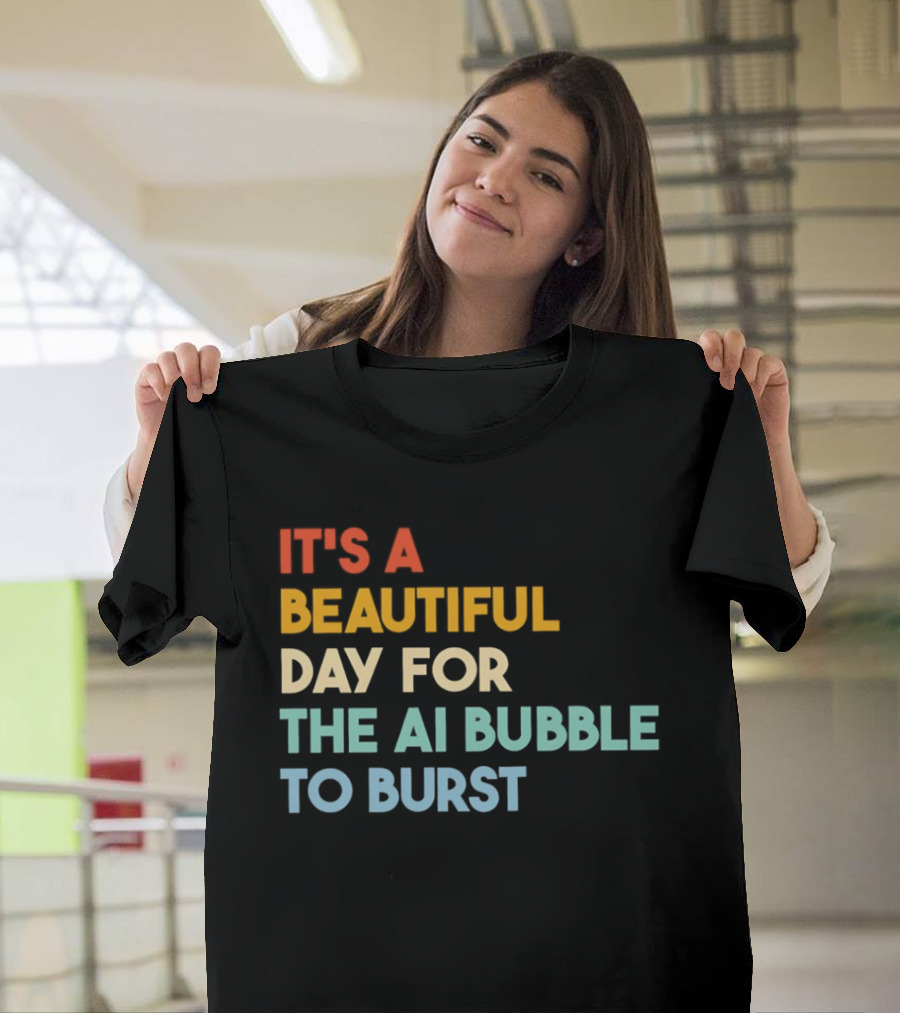 It's A Beautiful Day For The AI Bubble To Burst T-Shirt
