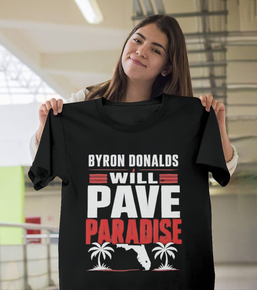 Byron Donalds Will Pave Paradise Palm Trees Florida T-Shirt