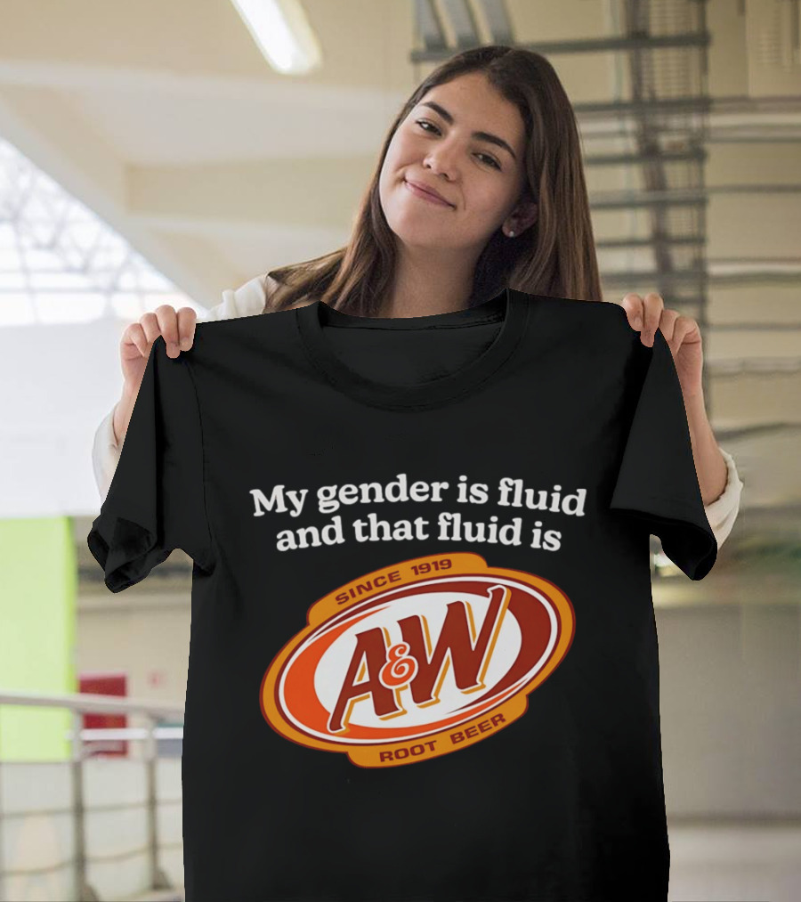 My Gender Is Fluid And That Fluid Is A&W Root Beer Since 1919 T-Shirt