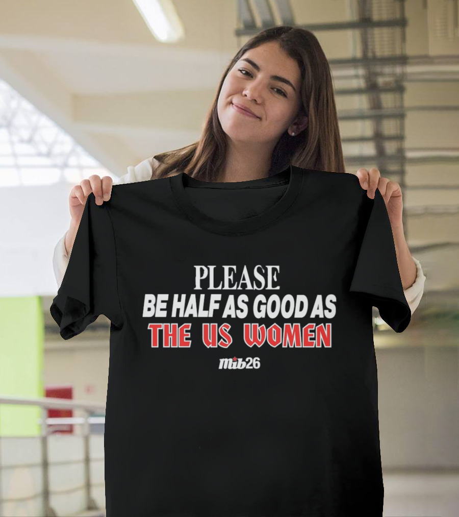 Please Be Half As Good As The US Women Malik26 T-Shirt