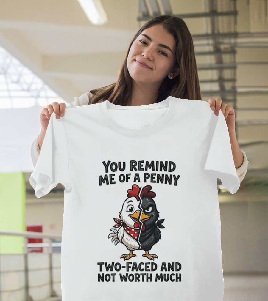 You Remind Me Of A Penny Two Faced Chicken Not Worth Much T-Shirt