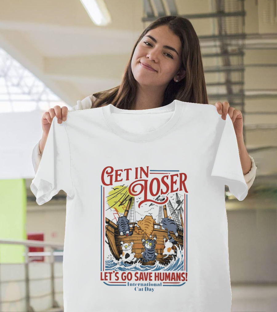 Get In Loser Cats Sailing Ship Let's Go Save Humans International Cat Day T-Shirt