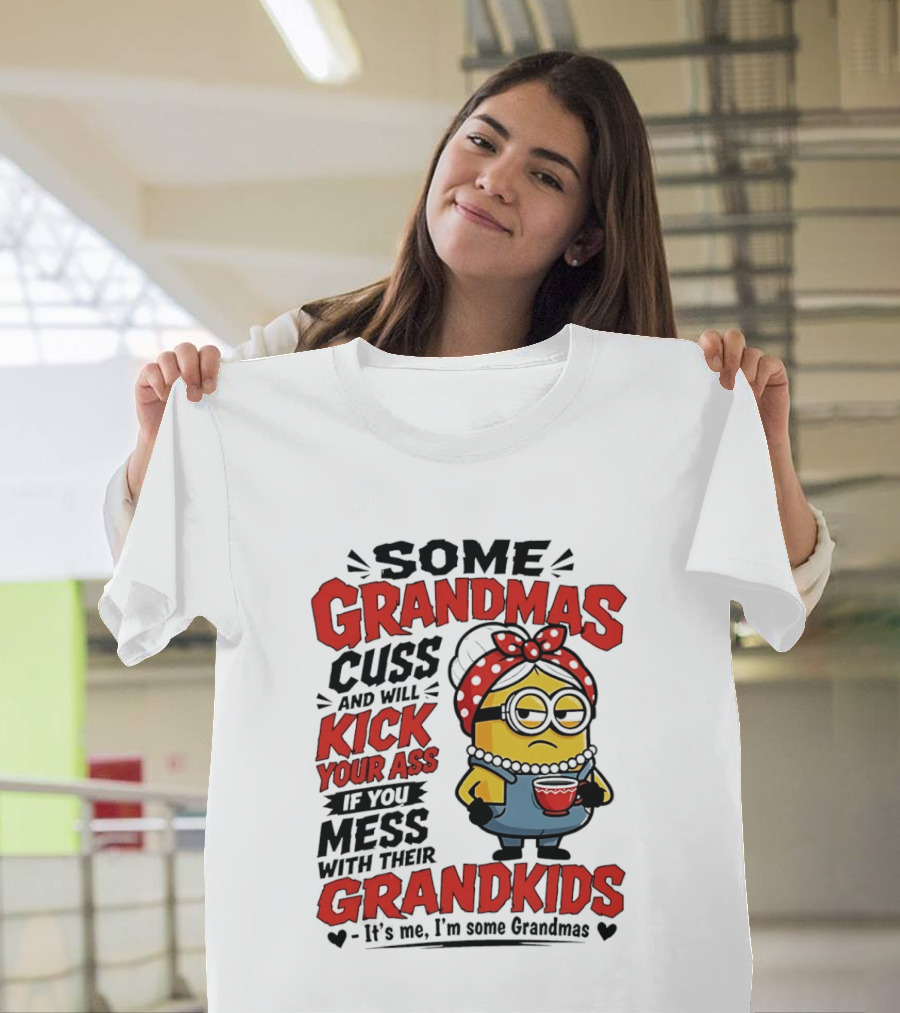 Some Grandmas Cuss And Will Kick Your Ass If You Mess With Their Grandkids Minion T-Shirt