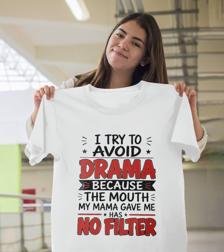 I Try To Avoid Drama Because The Mouth My Mama Gave Me Has No Filter T-Shirt