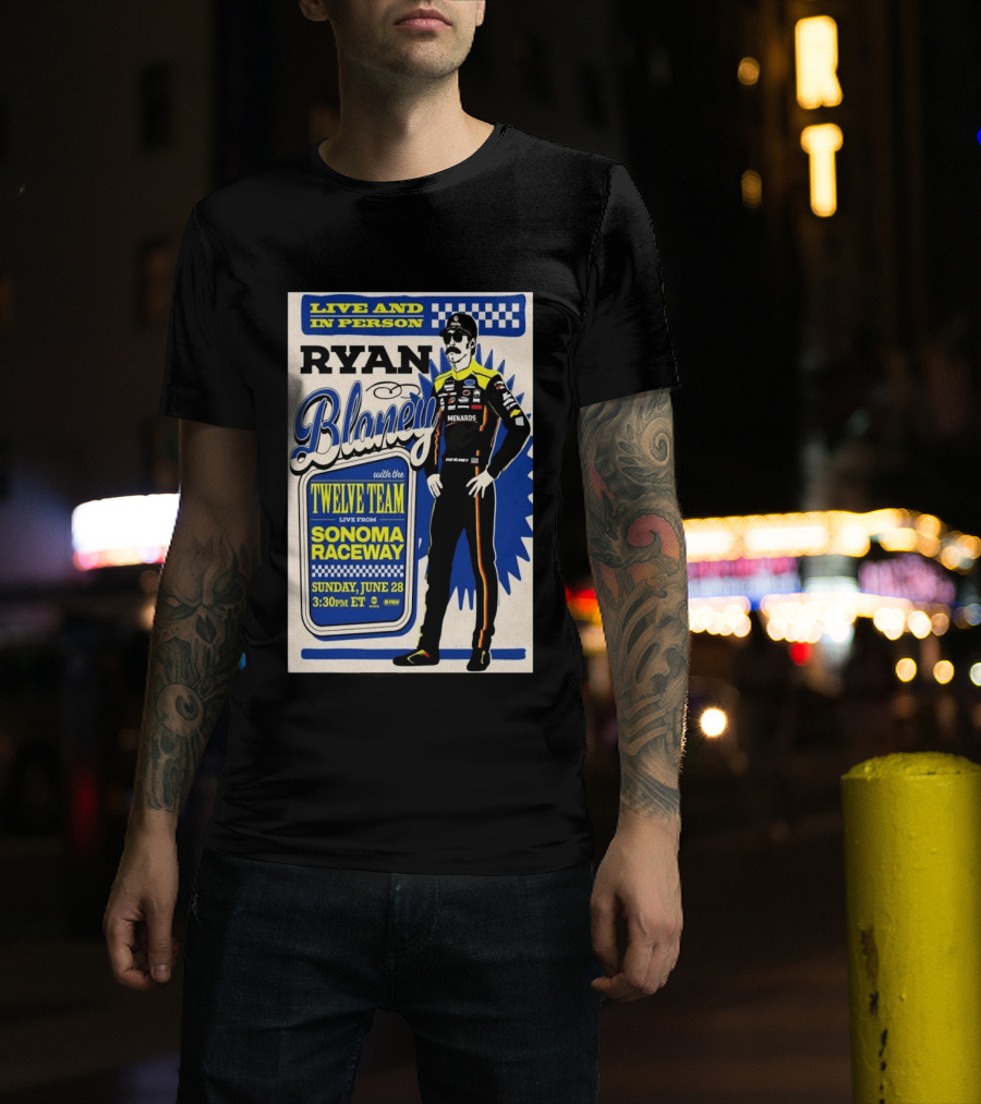Live And In Person Ryan Blaney Twelve Team Sonoma Raceway June 28 3:30pm ET T-Shirt