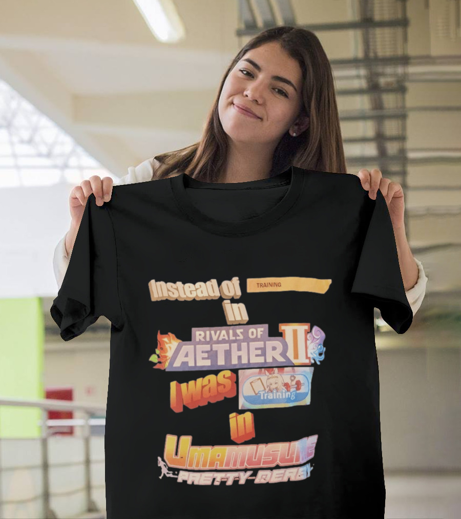 Instead Of Training In Rivals Of Aether II I Was In Umamusume Pretty Derby T-Shirt