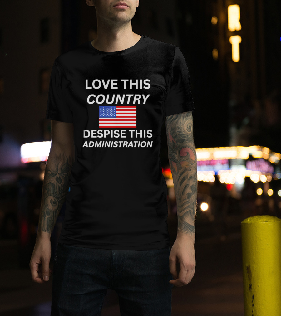 Love This Country Despise This Administration American Flag T-Shirt