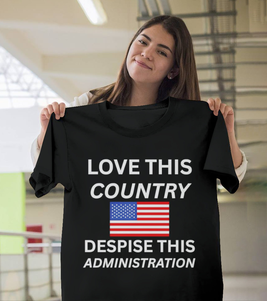 Love This Country Despise This Administration American Flag T-Shirt