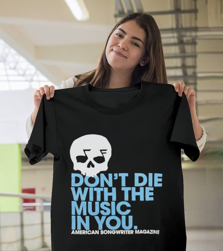 Don't Die With The Music In You Skull American Songwriter Magazine T-Shirt