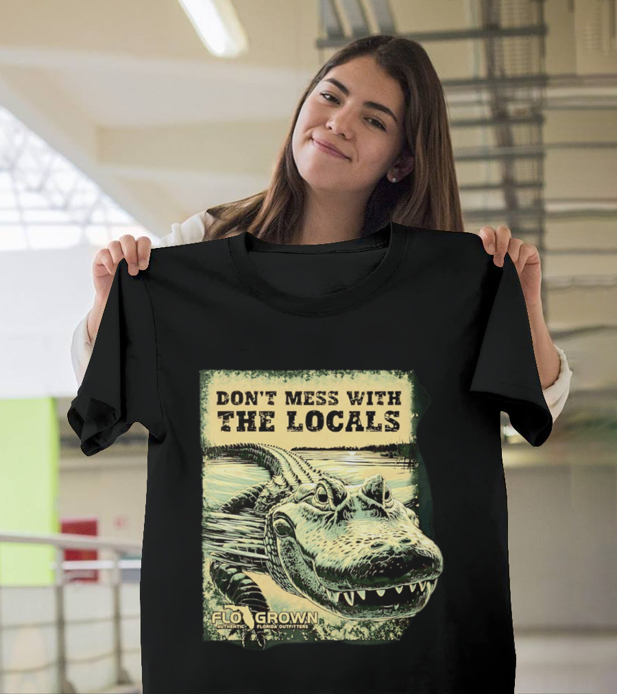Don't Mess With The Locals FloGrown Alligator Florida Outfitters T-Shirt