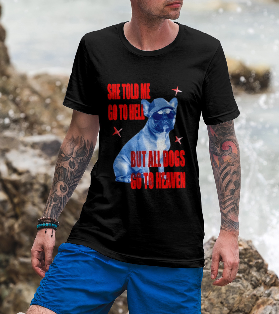 Sassy French Bulldog She Told Me Go To Hell But All Dogs Go To Heaven T-Shirt