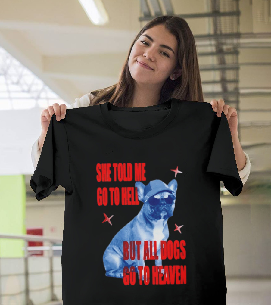 Sassy French Bulldog She Told Me Go To Hell But All Dogs Go To Heaven T-Shirt