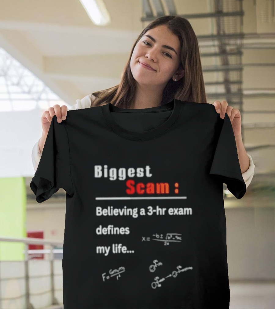 Biggest Scam Believing A 3 Hr Exam Defines My Life With Math Equations And F Swap T-Shirt