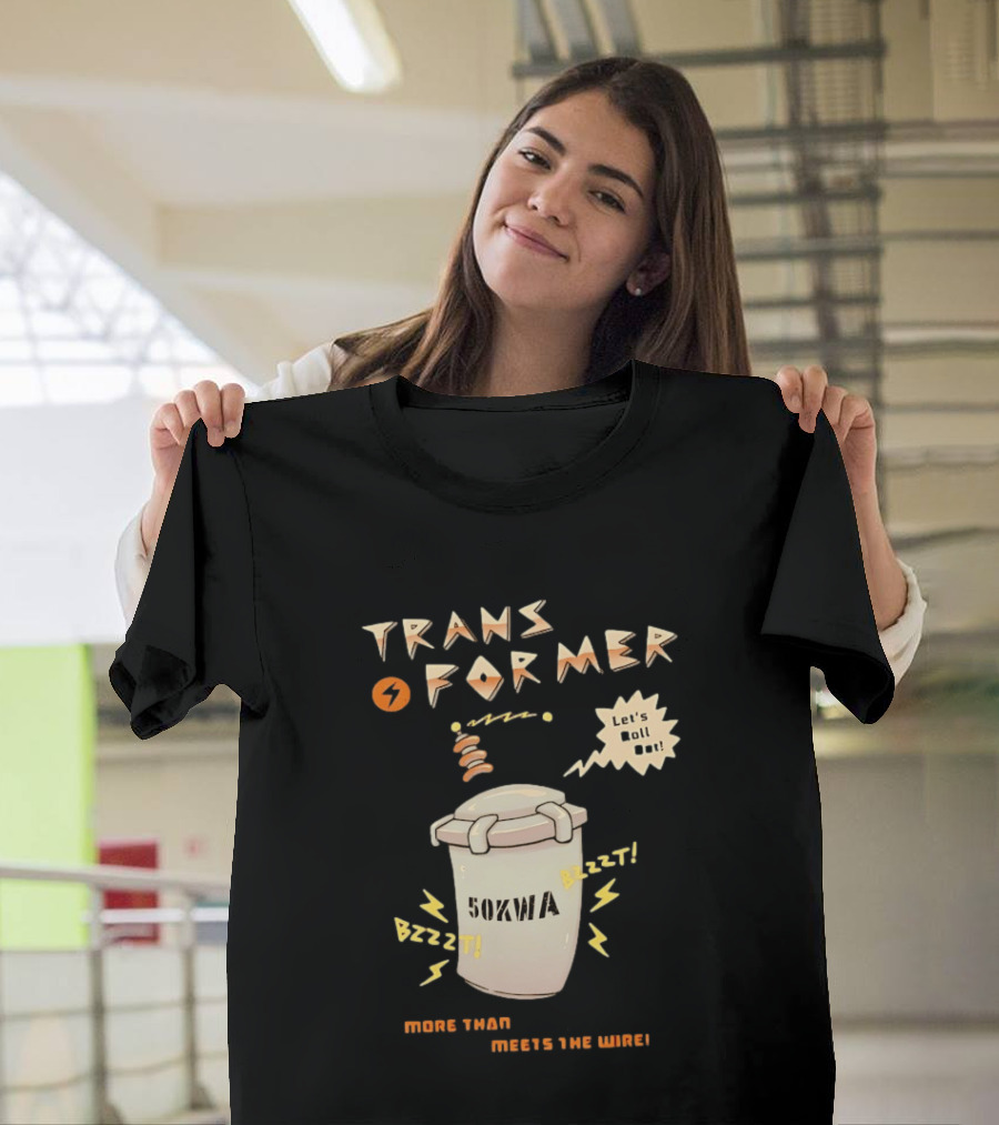 Transformer 50kVA Let's Roll Out Since 1984 Meets The Need Bzzzt T-Shirt