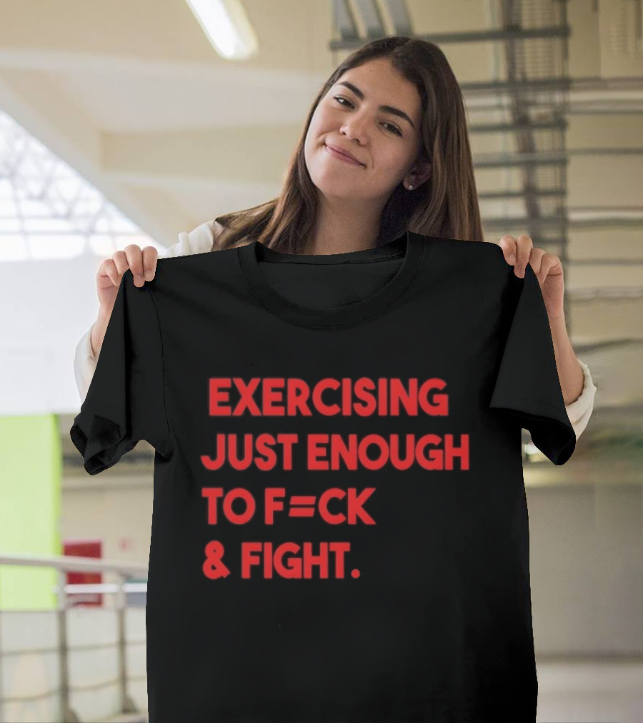 Exercising Just Enough To F=ck And Fight Fitness Motivation T-Shirt