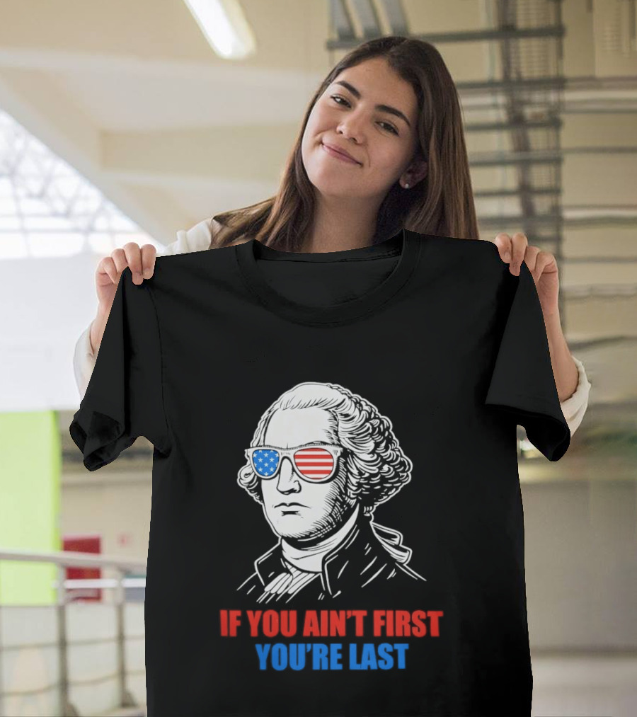 George Washington If You Ain't First You're Last Patriotic Sunglasses T-Shirt