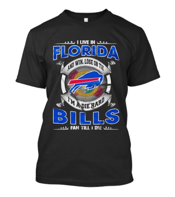 I Live In Florida Buffalo Bills Fan Till I Die Win Lose Or Tie I'm A Die Hard T-Shirt