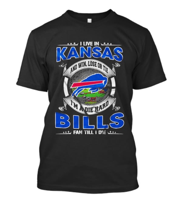 I Live In Kansas And Win Lose Or Tie I'm A Die Hard Bills Fan Till I Die T-Shirt